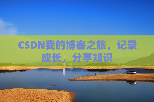 CSDN我的博客之旅，记录成长，分享知识